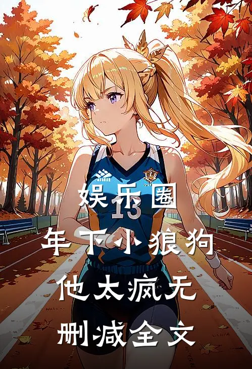 娱乐圈：年下小狼狗他太疯无删减全文