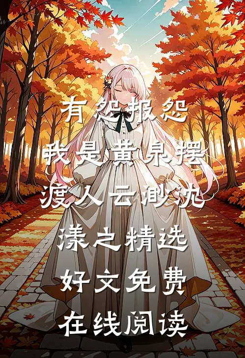 有怨报怨，我是黄泉摆渡人云渺沈漾之精选好文免费在线阅读