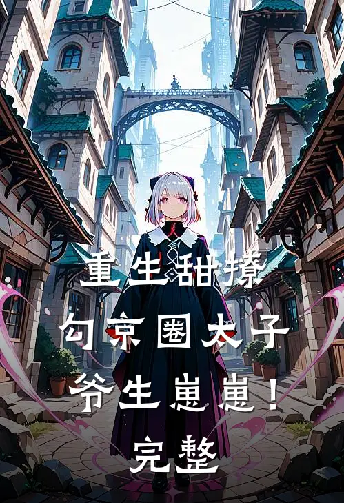 重生甜撩，勾京圈太子爷生崽崽！完整