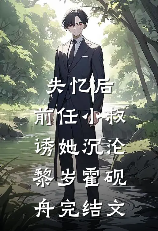 失忆后，前任小叔诱她沉沦黎岁霍砚舟完结文