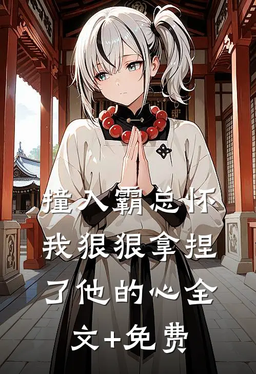 撞入霸总怀，我狠狠拿捏了他的心全文+免费