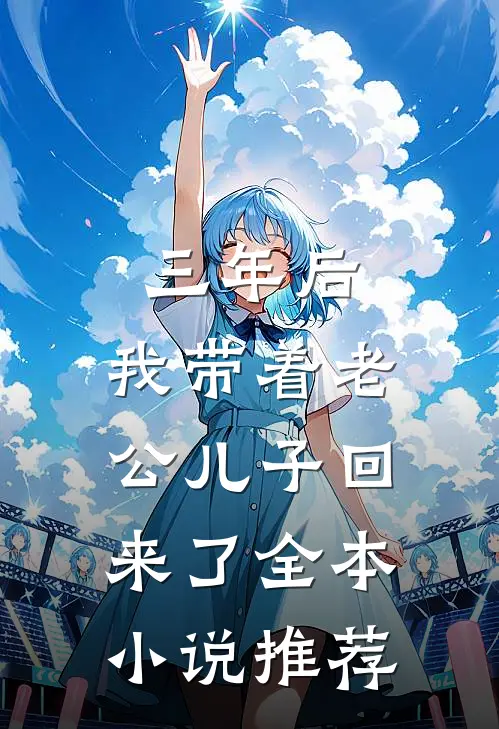 三年后，我带着老公儿子回来了全本小说推荐