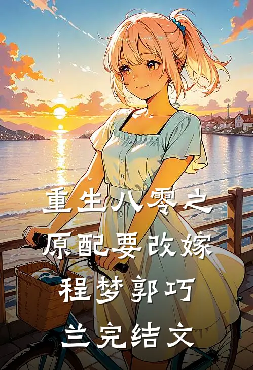 重生八零之原配要改嫁程梦郭巧兰完结文