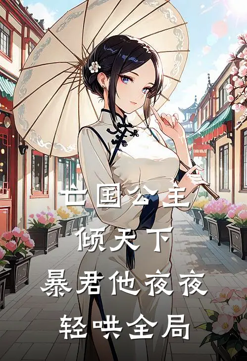 亡国公主倾天下，暴君他夜夜轻哄全局
