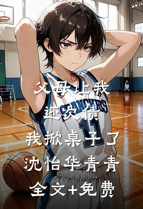 父母让我还欠债，我掀桌子了沈怡华青青全文+免费