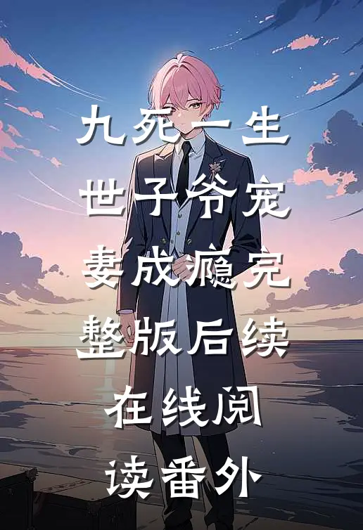 九死一生世子爷宠妻成瘾完整版后续在线阅读番外