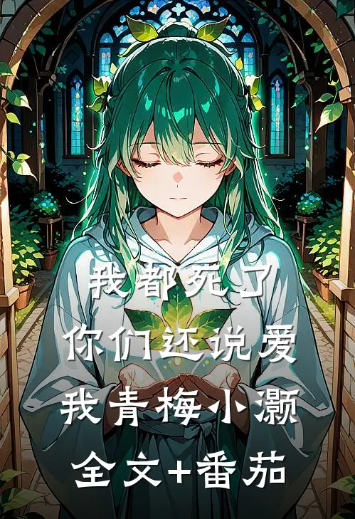 我都死了，你们还说爱我青梅小灏全文+番茄