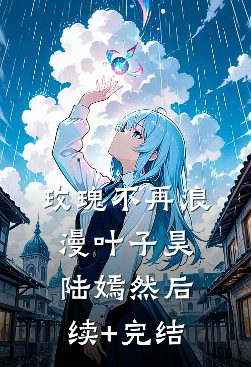 玫瑰不再浪漫叶子昊陆嫣然后续+完结