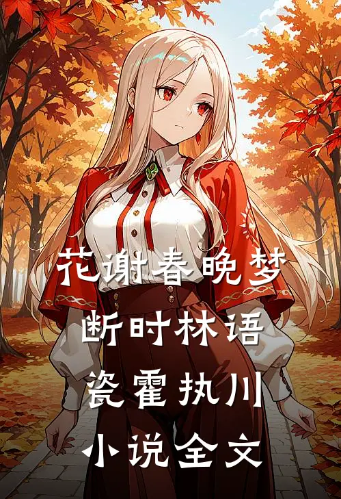 花谢春晚梦断时林语瓷霍执川小说全文
