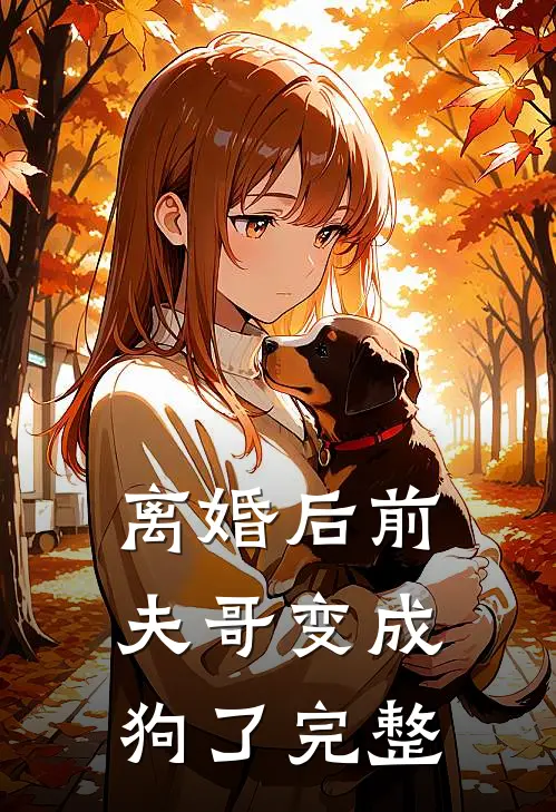 离婚后前夫哥变成狗了完整