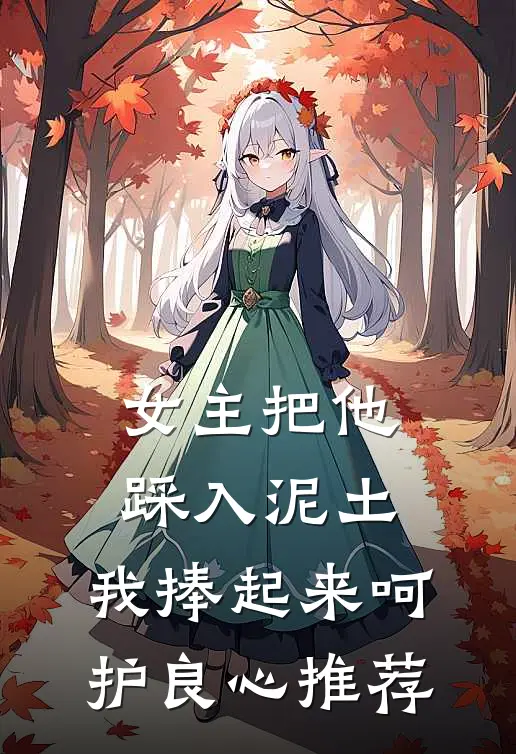 女主把他踩入泥土，我捧起来呵护良心推荐