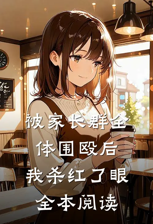 被家长群全体围殴后，我杀红了眼全本阅读