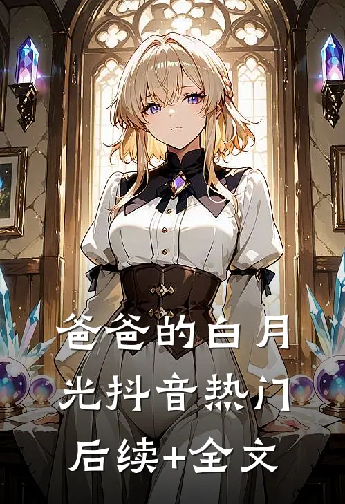 爸爸的白月光抖音热门后续+全文