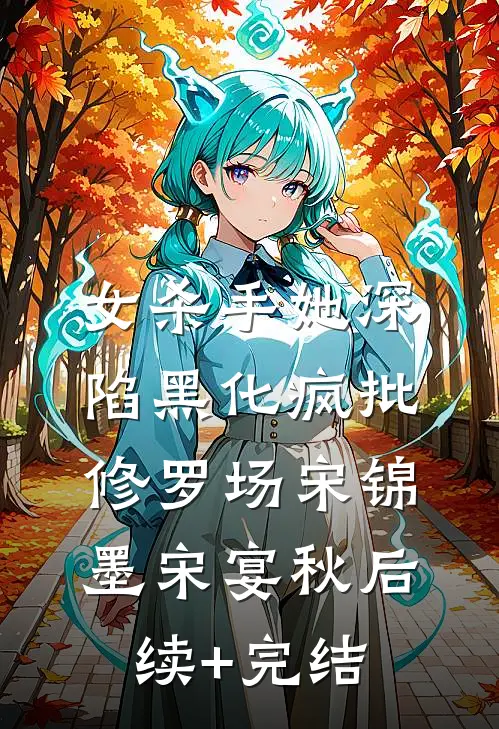 女杀手她深陷黑化疯批修罗场宋锦墨宋宴秋后续+完结