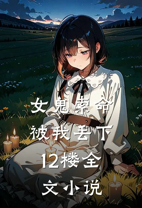 女鬼索命，被我丢下12楼全文小说