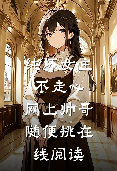 纯坏女主不走心，网上帅哥随便挑在线阅读