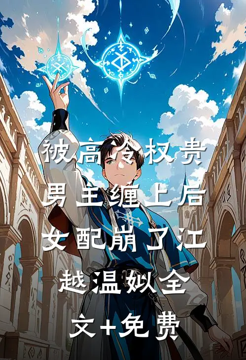 被高冷权贵男主缠上后，女配崩了江越温姒全文+免费