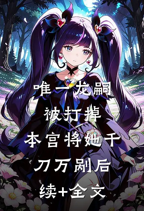 唯一龙嗣被打掉，本宫将她千刀万剐后续+全文