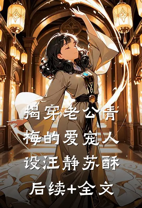 揭穿老公青梅的爱宠人设汪静苏酥后续+全文