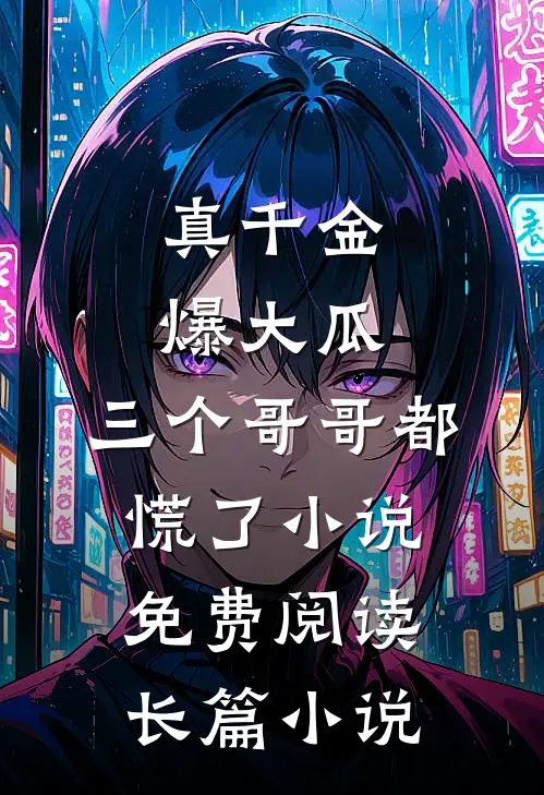 真千金爆大瓜,三个哥哥都慌了小说免费阅读长篇小说