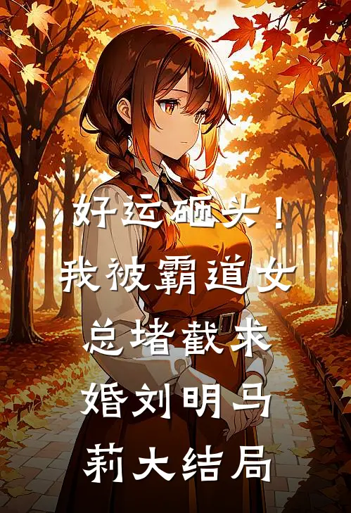 好运砸头！我被霸道女总堵截求婚刘明马莉大结局