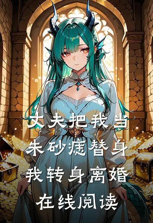 丈夫把我当朱砂痣替身，我转身离婚在线阅读
