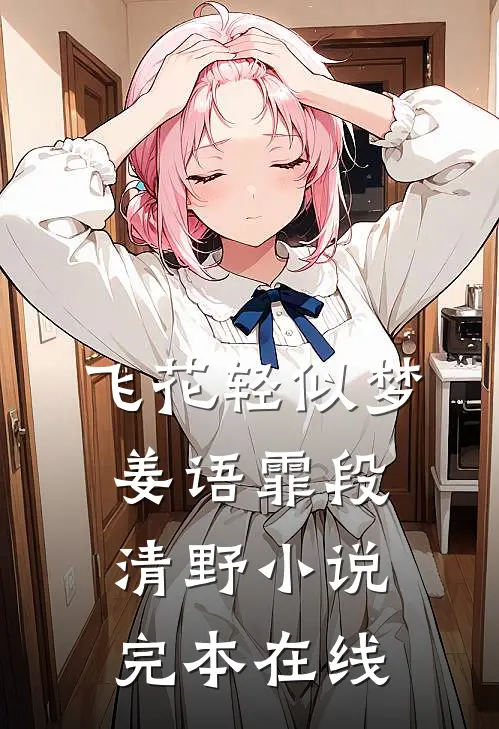 飞花轻似梦姜语霏段清野小说完本在线