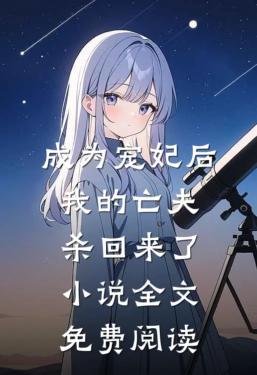 成为宠妃后，我的亡夫杀回来了小说全文免费阅读
