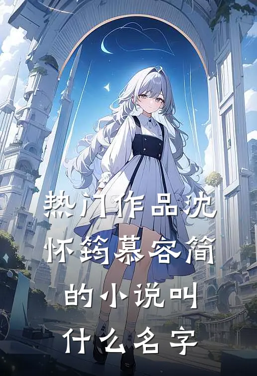 热门作品沈怀筠慕容简的小说叫什么名字
