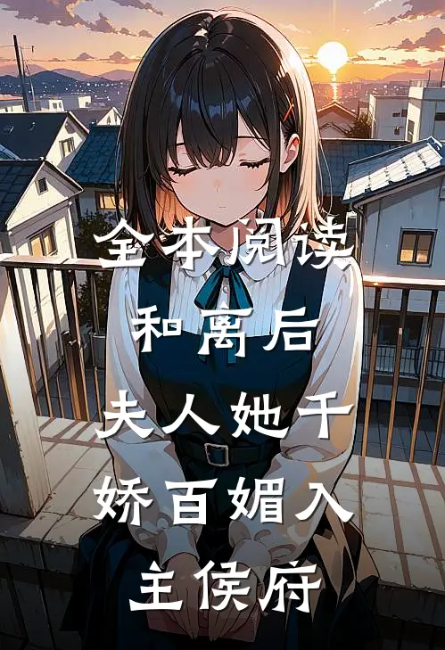 全本阅读和离后，夫人她千娇百媚入主侯府