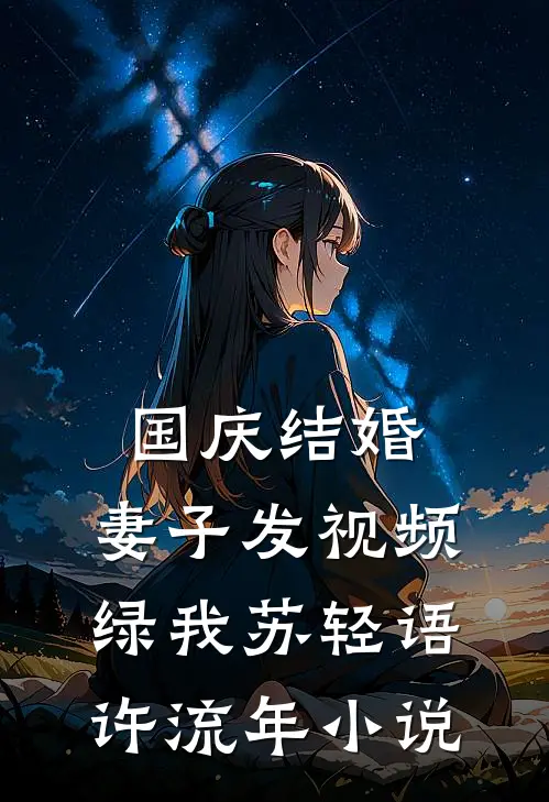 国庆结婚，妻子发视频绿我苏轻语许流年小说