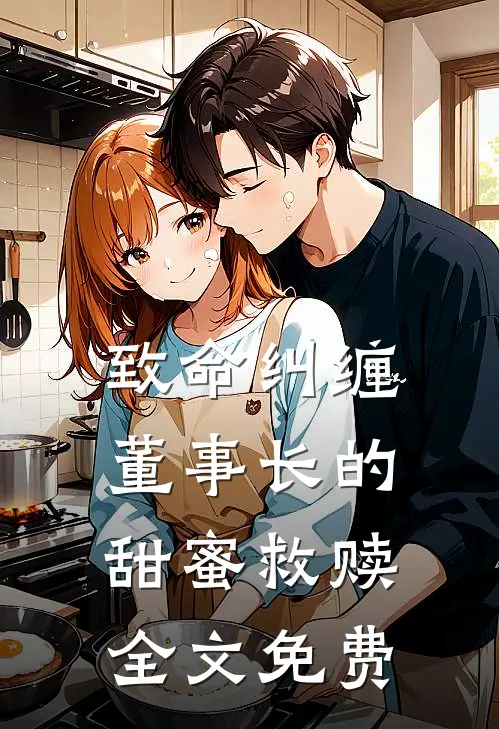 致命纠缠：董事长的甜蜜救赎全文免费