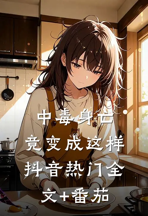 中毒身亡，竟变成这样抖音热门全文+番茄