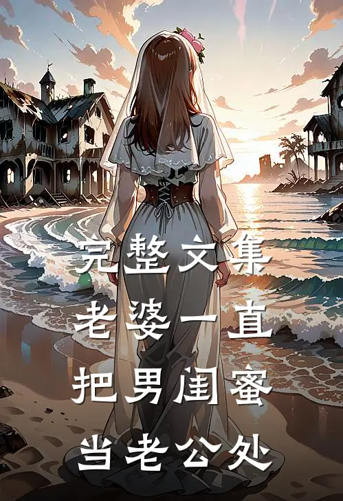 完整文集老婆一直把男闺蜜当老公处