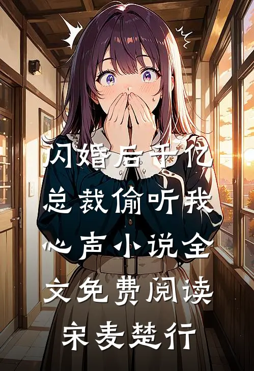 闪婚后千亿总裁偷听我心声小说全文免费阅读宋麦楚行
