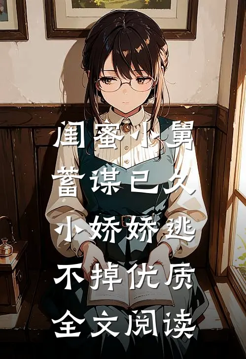 闺蜜小舅蓄谋已久，小娇娇逃不掉优质全文阅读