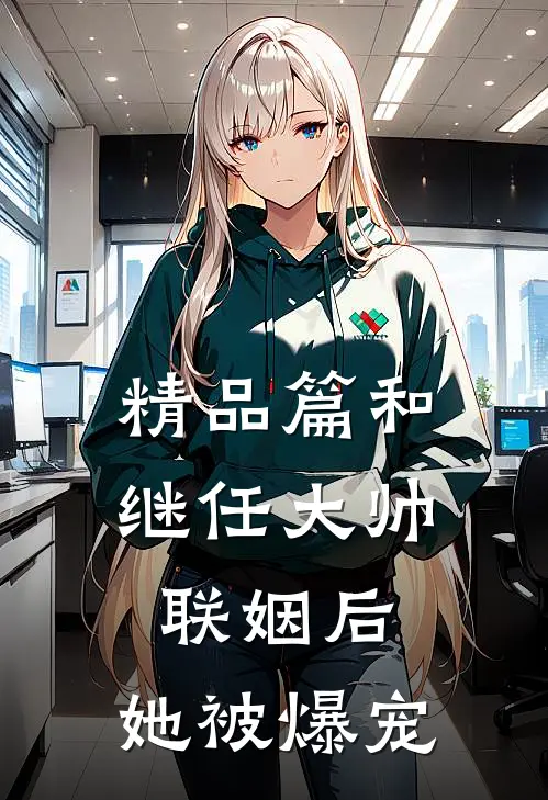 精品篇和继任大帅联姻后，她被爆宠