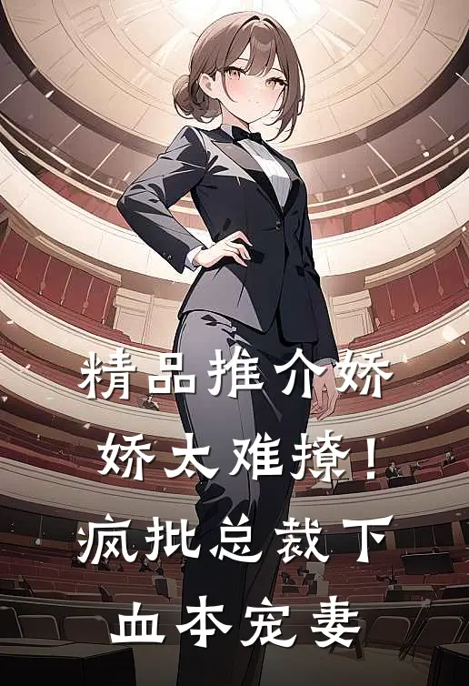 精品推介娇娇太难撩！疯批总裁下血本宠妻