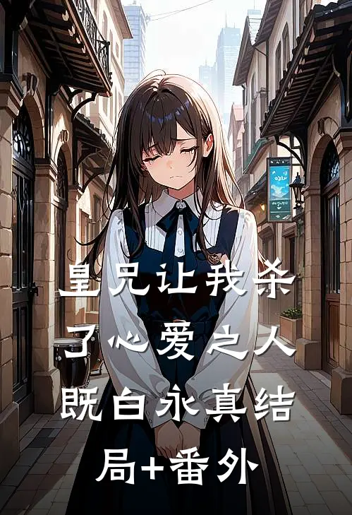 皇兄让我杀了心爱之人既白永真结局+番外
