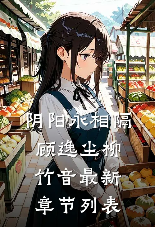 阴阳永相隔顾逸尘柳竹音最新章节列表