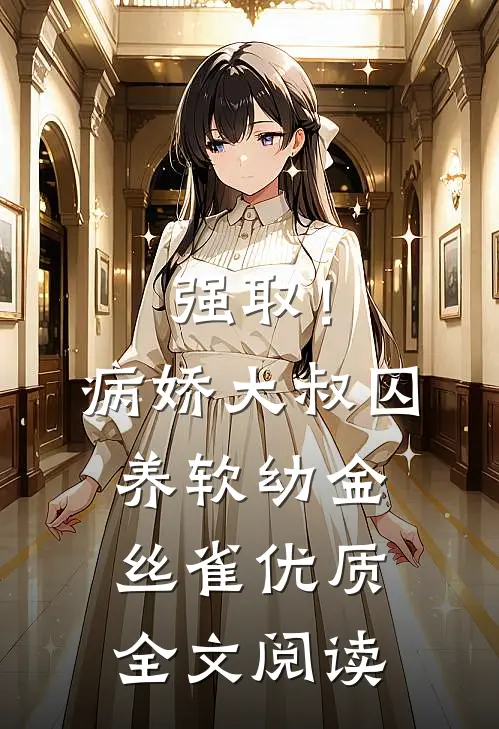 强取！病娇大叔囚养软幼金丝雀优质全文阅读