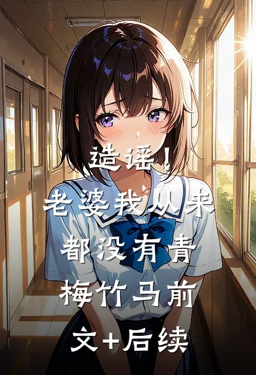 造谣！老婆我从来都没有青梅竹马前文+后续