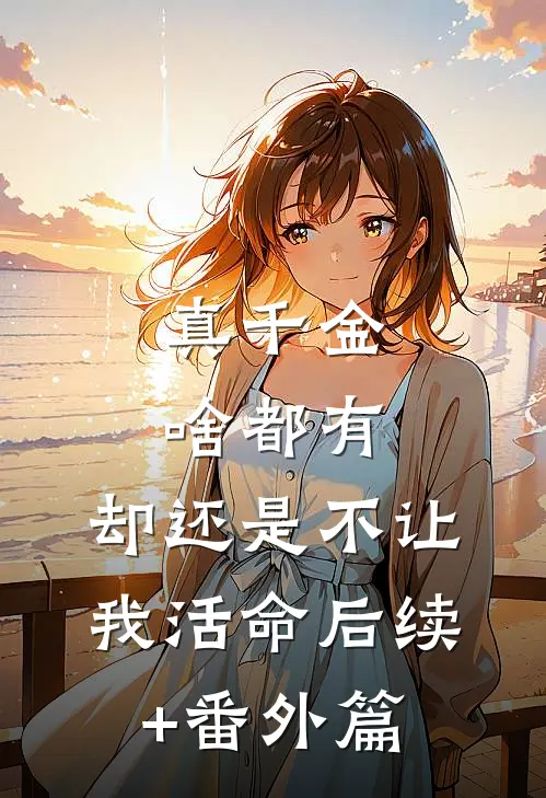 真千金啥都有，却还是不让我活命后续+番外篇