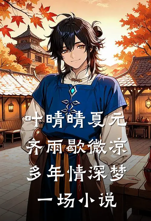 叶晴晴夏元齐雨歇微凉，多年情深梦一场小说