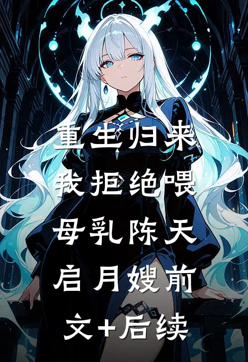 重生归来，我拒绝喂母乳陈天启月嫂前文+后续