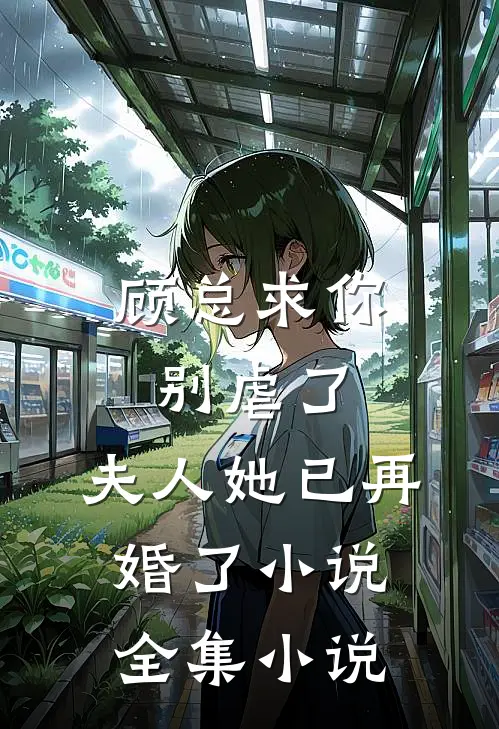 顾总求你别虐了,夫人她已再婚了小说全集小说