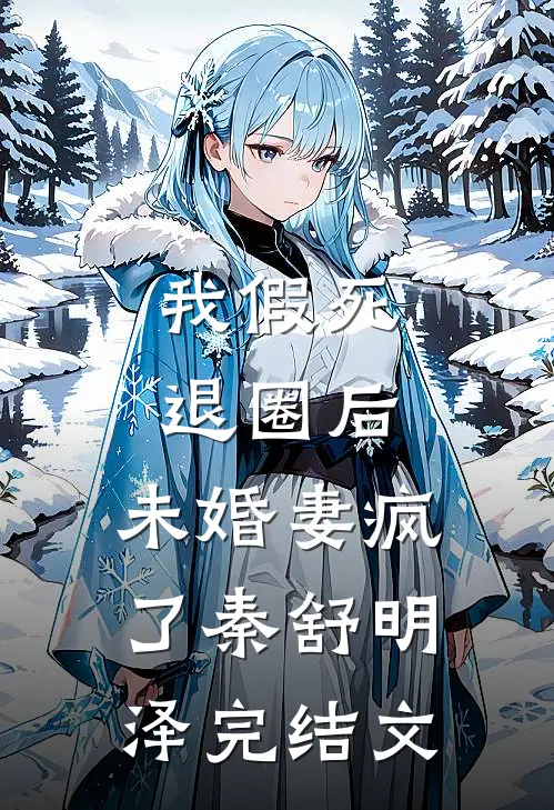 我假死退圈后，未婚妻疯了秦舒明泽完结文