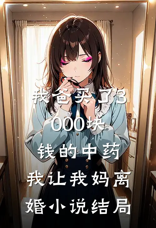 我爸买了3000块钱的中药,我让我妈离婚结局