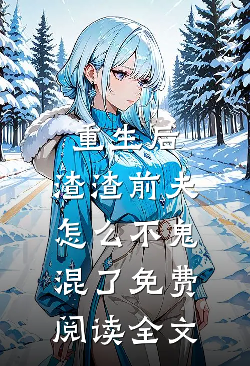 重生后，渣渣前夫怎么不鬼混了免费阅读全文