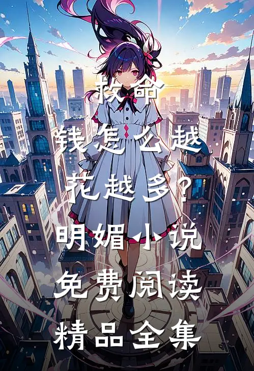 救命,钱怎么越花越多?明媚小说免费阅读精品全集